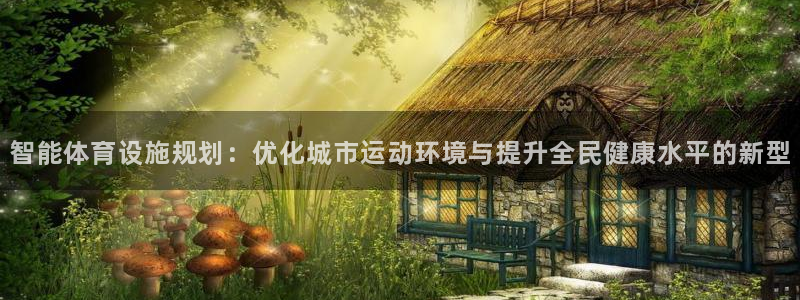 意昂5(KGAME)神州：智能体育设施规划：优化城市运动环境