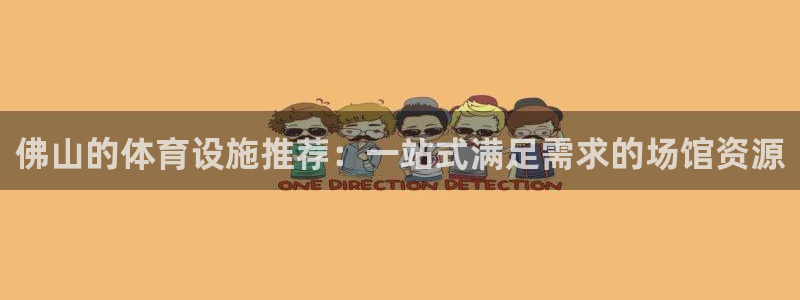 意昂5(KGAME)集团：佛山的体育设施推荐：一站式