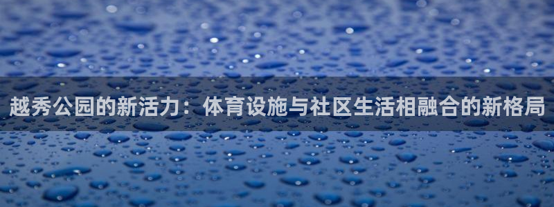 意昂5(KGAME)体育平台注册流程图：越秀公园的新